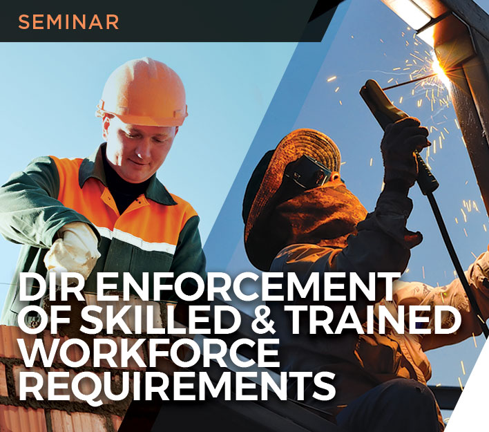Legal Seminar: DIR Enforcement of Skilled & Trained Workforce Requirements.