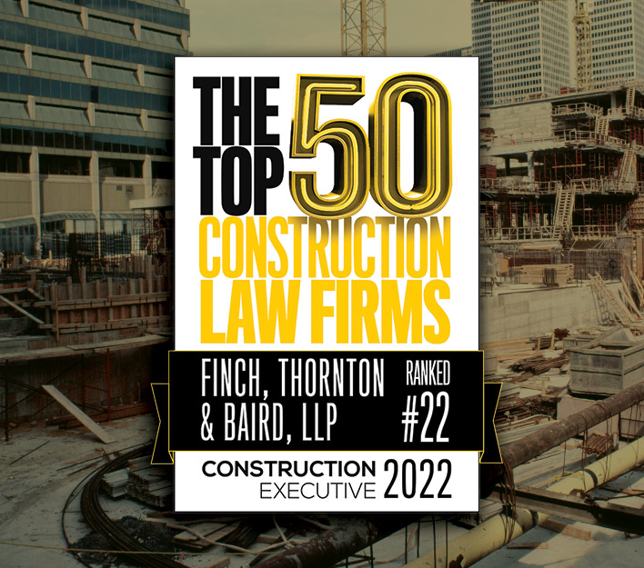 Link to CE Magazine's 2022 Top 50 Construction Law Firms article in which Finch, Thornton & Baird, LLP is ranked #22.